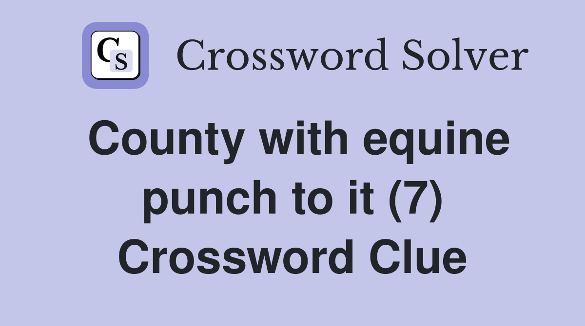 County with equine punch to it (7) Crossword Clue Answers Crossword